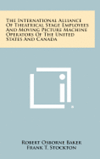 bokomslag The International Alliance of Theatrical Stage Employees and Moving Picture Machine Operators of the United States and Canada