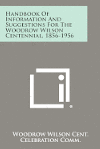 bokomslag Handbook of Information and Suggestions for the Woodrow Wilson Centennial, 1856-1956