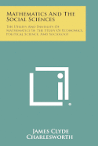 bokomslag Mathematics and the Social Sciences: The Utility and Inutility of Mathematics in the Study of Economics, Political Science, and Sociology