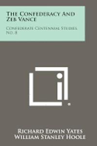 The Confederacy and Zeb Vance: Confederate Centennial Studies, No. 8 1