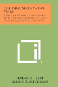 bokomslag The First Seventy-Five Years: A History of Ideas Fundamental to the Development of the Iowa State Normal School, 1876-1909