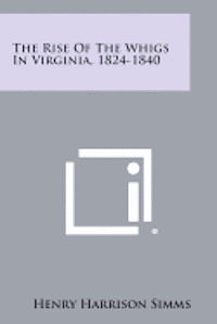 bokomslag The Rise of the Whigs in Virginia, 1824-1840