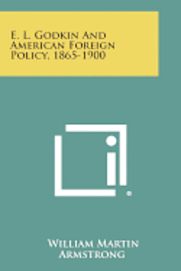 bokomslag E. L. Godkin and American Foreign Policy, 1865-1900