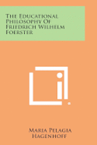 bokomslag The Educational Philosophy of Friedrich Wilhelm Foerster