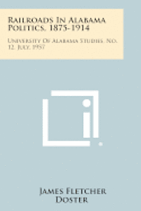 bokomslag Railroads in Alabama Politics, 1875-1914: University of Alabama Studies, No. 12, July, 1957