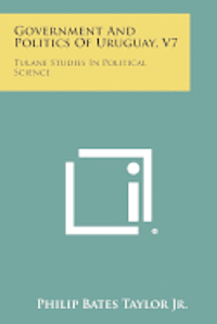 bokomslag Government and Politics of Uruguay, V7: Tulane Studies in Political Science