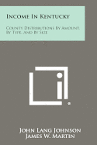 bokomslag Income in Kentucky: County Distributions by Amount, by Type, and by Size