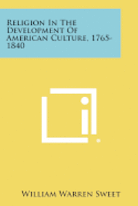 Religion in the Development of American Culture, 1765-1840 1