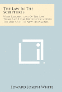 bokomslag The Law in the Scriptures: With Explanations of the Law Terms and Legal References in Both the Old and the New Testaments