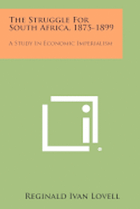 The Struggle for South Africa, 1875-1899: A Study in Economic Imperialism 1