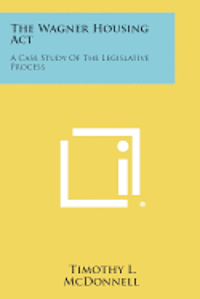 The Wagner Housing ACT: A Case Study of the Legislative Process 1