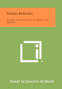 bokomslag Trains Rolling: Stories on Railroads at Home and Abroad