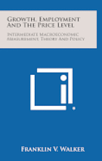 bokomslag Growth, Employment and the Price Level: Intermediate Macroeconomic Measurement, Theory and Policy