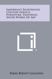Important Eighteenth Century French Furniture, Paintings, Silver Works of Art 1
