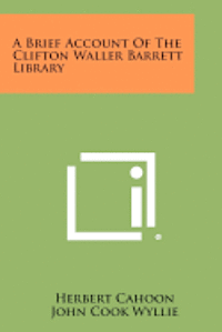 bokomslag A Brief Account of the Clifton Waller Barrett Library