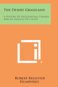 The Desert Grassland: A History of Vegetational Change and an Analysis of Causes 1