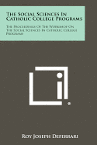 bokomslag The Social Sciences in Catholic College Programs: The Proceedings of the Workshop on the Social Sciences in Catholic College Programs