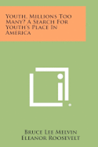 Youth, Millions Too Many? a Search for Youth's Place in America 1