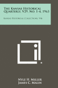 The Kansas Historical Quarterly, V29, No. 1-4, 1963: Kansas Historical Collections, V46 1