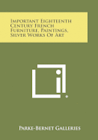 bokomslag Important Eighteenth Century French Furniture, Paintings, Silver Works of Art