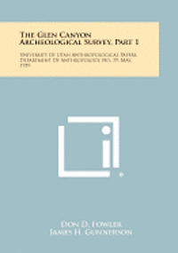 The Glen Canyon Archeological Survey, Part 1: University of Utah Anthropological Papers, Department of Anthropology, No. 39, May, 1959 1