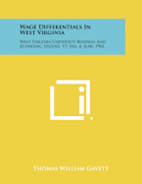 bokomslag Wage Differentials in West Virginia: West Virginia University Business and Economic Studies, V7, No. 4, June, 1961