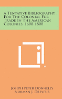 bokomslag A Tentative Bibliography for the Colonial Fur Trade in the American Colonies, 1608-1800