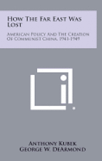 bokomslag How the Far East Was Lost: American Policy and the Creation of Communist China, 1941-1949