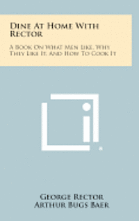 bokomslag Dine at Home with Rector: A Book on What Men Like, Why They Like It, and How to Cook It