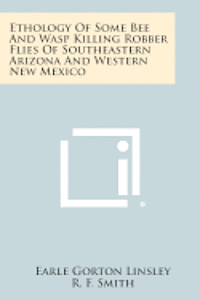 bokomslag Ethology of Some Bee and Wasp Killing Robber Flies of Southeastern Arizona and Western New Mexico