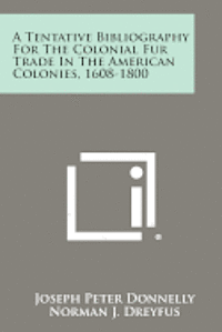 A Tentative Bibliography for the Colonial Fur Trade in the American Colonies, 1608-1800 1