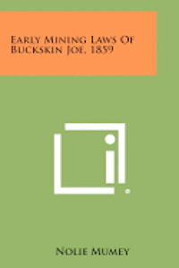Early Mining Laws of Buckskin Joe, 1859 1