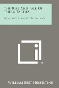 bokomslag The Rise and Fall of Third Parties: From Anti Masonry to Wallace