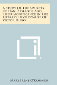 A Study of the Sources of Han D'Islande and Their Significance in the Literary Development of Victor Hugo 1