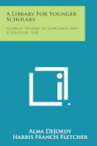 bokomslag A Library for Younger Scholars: Illinois Studies in Language and Literature, V48