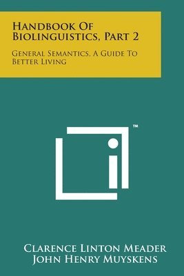 Handbook of Biolinguistics, Part 2: General Semantics, a Guide to Better Living 1