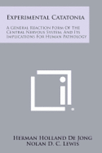 bokomslag Experimental Catatonia: A General Reaction Form of the Central Nervous System, and Its Implications for Human Pathology