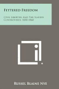 bokomslag Fettered Freedom: Civil Liberties and the Slavery Controversy, 1830-1860