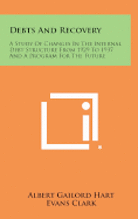 Debts and Recovery: A Study of Changes in the Internal Debt Structure from 1929 to 1937 and a Program for the Future 1