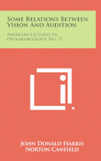 Some Relations Between Vision and Audition: American Lectures in Otolaryngology, No. 71 1