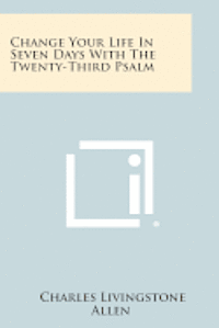 Change Your Life in Seven Days with the Twenty-Third Psalm 1