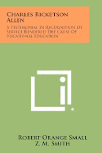 Charles Ricketson Allen: A Testimonial in Recognition of Service Rendered the Cause of Vocational Education 1