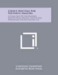 bokomslag Choice Rhythms for Youthful Dancers: A Collection of Folk Melodies Adapted from Original Sources and Harmonized for Educational Use