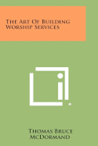 bokomslag The Art of Building Worship Services
