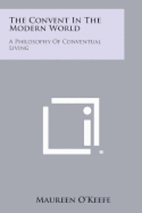 bokomslag The Convent in the Modern World: A Philosophy of Conventual Living
