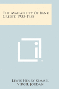 bokomslag The Availability of Bank Credit, 1933-1938