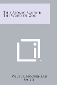 This Atomic Age and the Word of God 1