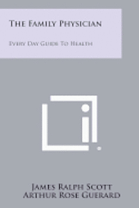 bokomslag The Family Physician: Every Day Guide to Health