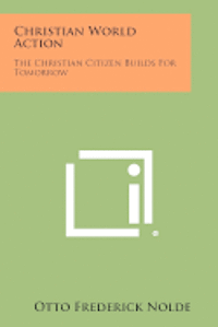 Christian World Action: The Christian Citizen Builds for Tomorrow 1