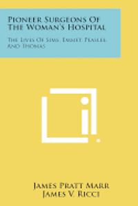 bokomslag Pioneer Surgeons of the Woman's Hospital: The Lives of Sims, Emmet, Peaslee, and Thomas